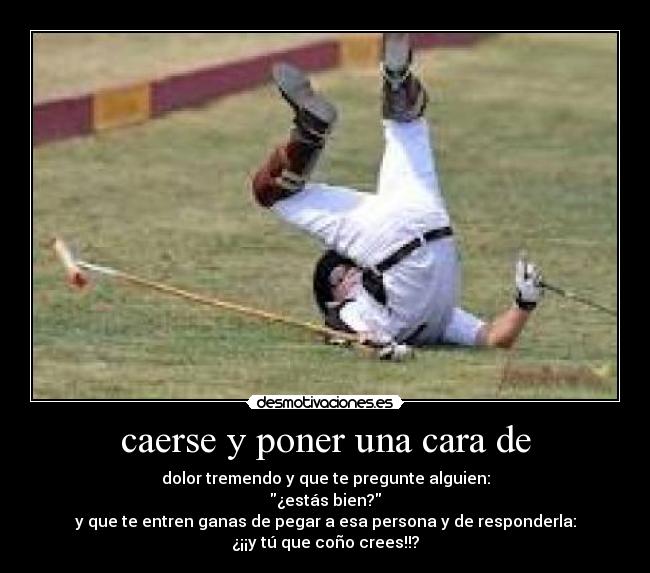 caerse y poner una cara de -