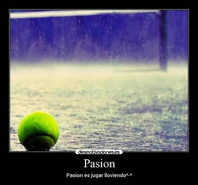 Pasion - Pasion es jugar lloviendo*-*