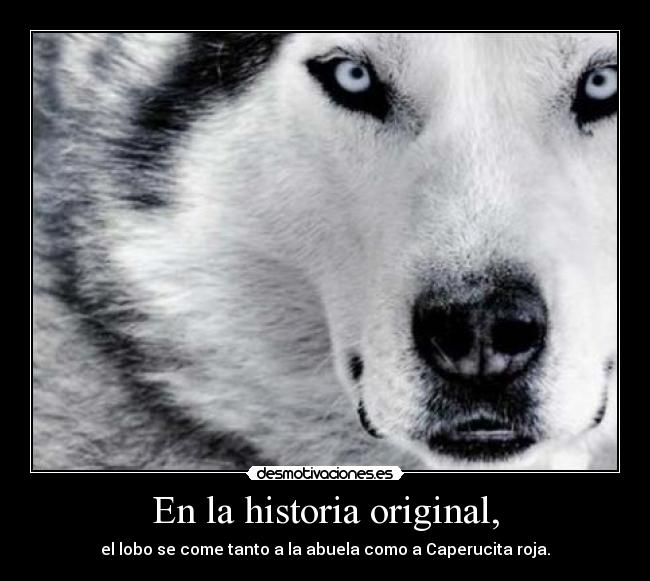En la historia original, - el lobo se come tanto a la abuela como a Caperucita roja.