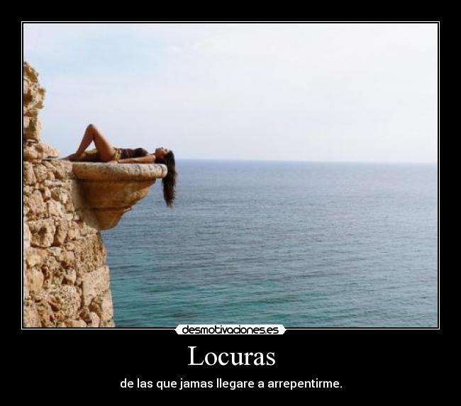 Locuras - de las que jamas llegare a arrepentirme.