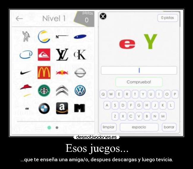 Esos juegos... - ...que te enseña una amiga/o, despues descargas y luego tevicia.