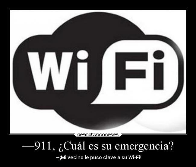 —911, ¿Cuál es su emergencia? - —¡Mi vecino le puso clave a su Wi-Fi!