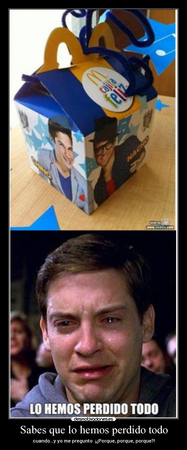 Sabes que lo hemos perdido todo - cuando...y yo me pregunto ¡¿Porque, porque, porque?!