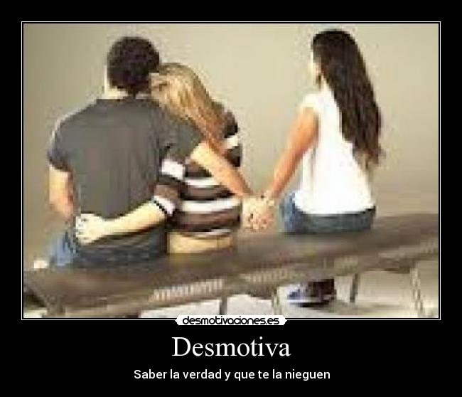 Desmotiva - Saber la verdad y que te la nieguen