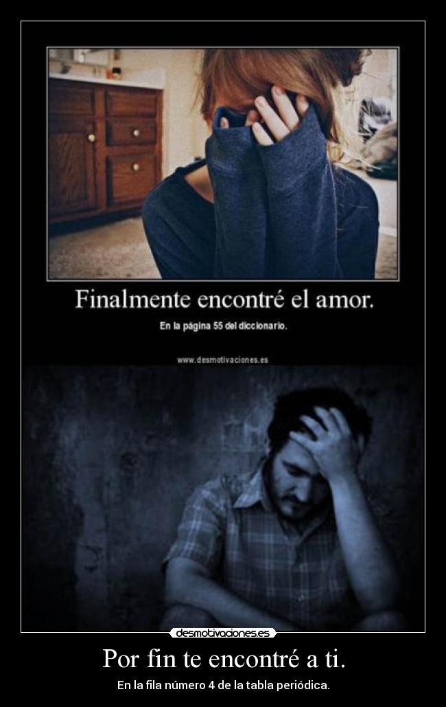 Por fin te encontré a ti. - En la fila número 4 de la tabla periódica.