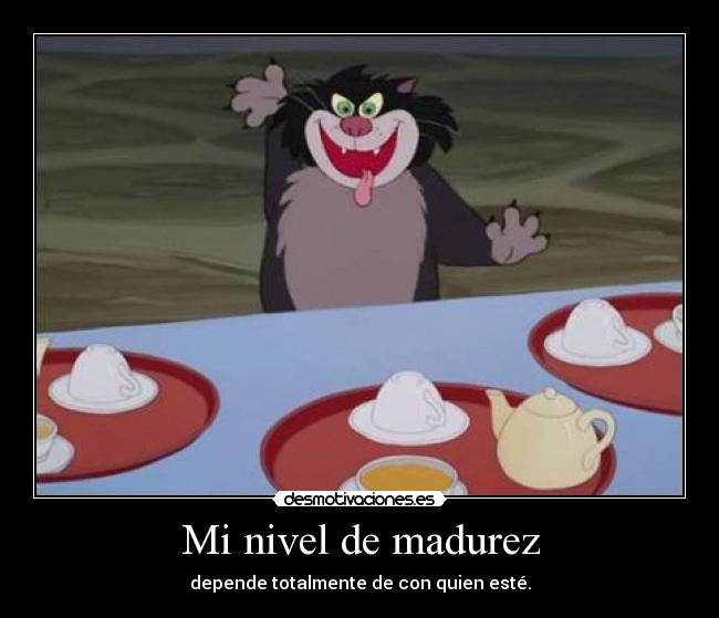 Mi nivel de madurez - depende totalmente de con quien esté.