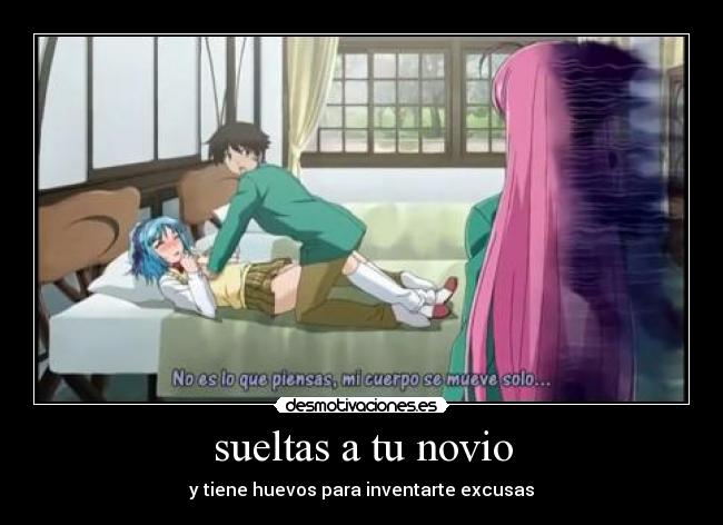 sueltas a tu novio - y tiene huevos para inventarte excusas