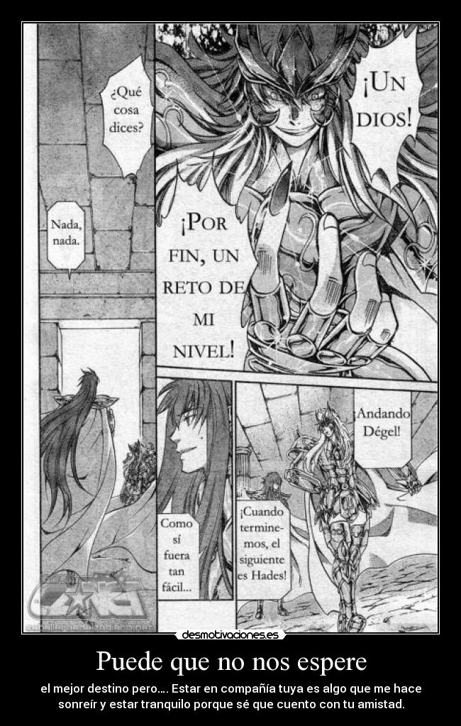 Puede que no nos espere - el mejor destino pero…. Estar en compañía tuya es algo que me hace
sonreír y estar tranquilo porque sé que cuento con tu amistad.