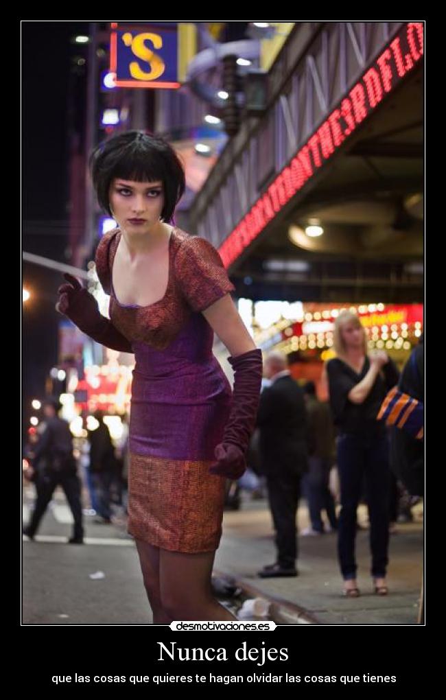 Nunca dejes - que las cosas que quieres te hagan olvidar las cosas que tienes