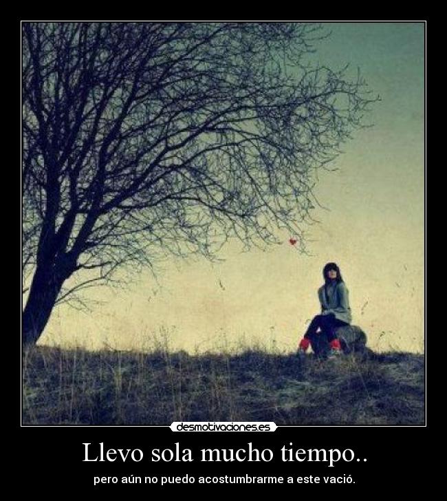 Llevo sola mucho tiempo.. -