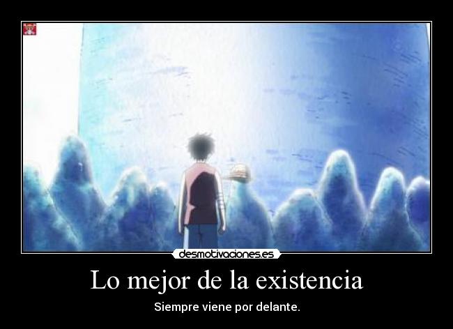 Lo mejor de la existencia - Siempre viene por delante.