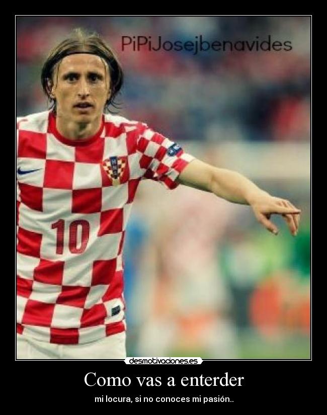 Como vas a enterder - mi locura, si no conoces mi pasión..