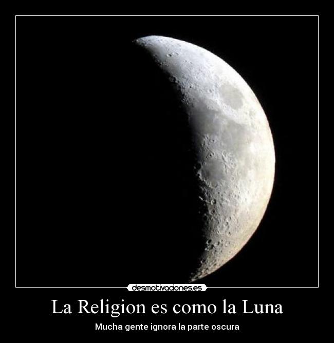 La Religion es como la Luna - Mucha gente ignora la parte oscura