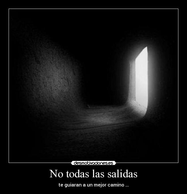 No todas las salidas - te guiaran a un mejor camino ...