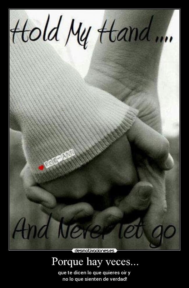 Porque hay veces... - que te dicen lo que quieres oir y
no lo que sienten de verdad!