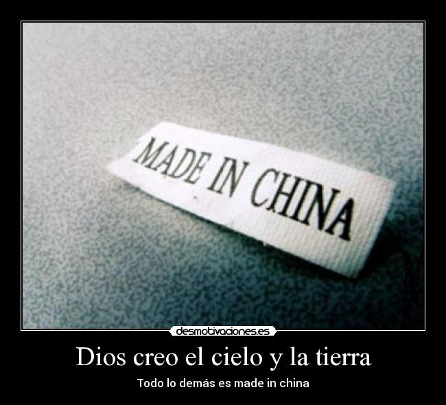 Dios creo el cielo y la tierra - Todo lo demás es made in china