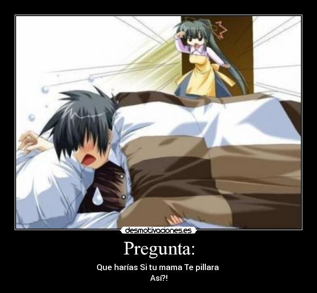 carteles que harias mama pillara esa forma anime otaku asdf sexo que feo lol desmotivaciones