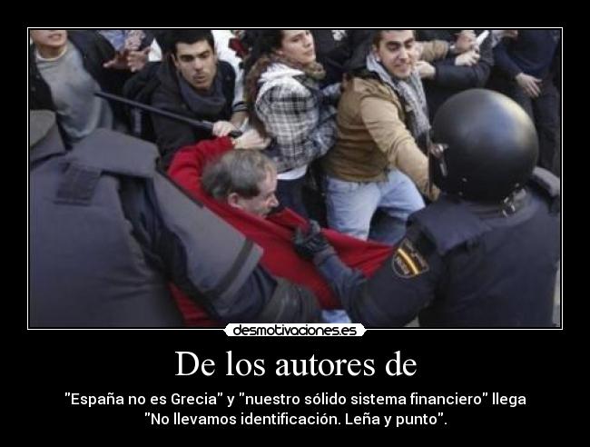 De los autores de - España no es Grecia y nuestro sólido sistema financiero llega
No llevamos identificación. Leña y punto.