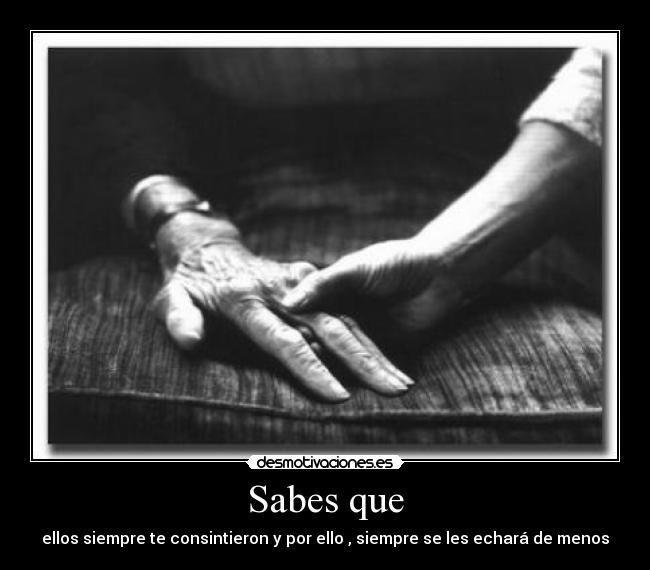 Sabes que - ellos siempre te consintieron y por ello , siempre se les echará de menos