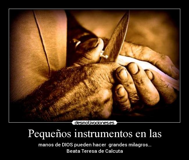 Pequeños instrumentos en las - manos de DIOS pueden hacer grandes milagros...
Beata Teresa de Calcuta