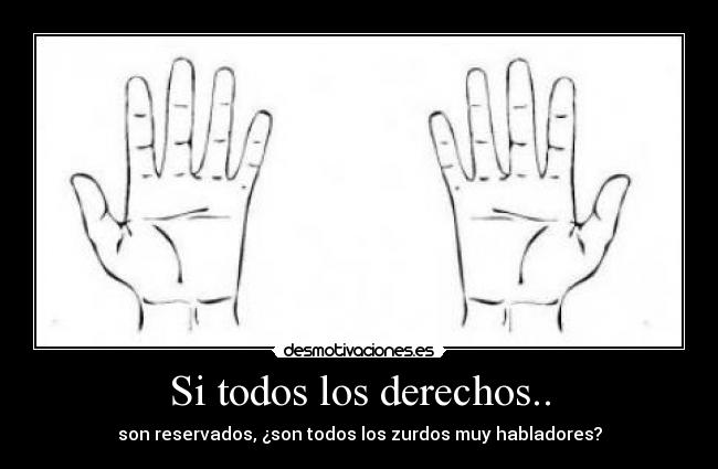 Si todos los derechos.. - son reservados, ¿son todos los zurdos muy habladores?
