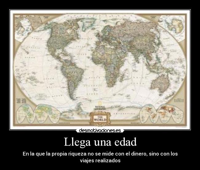 Llega una edad - En la que la propia riqueza no se mide con el dinero, sino con los viajes realizados