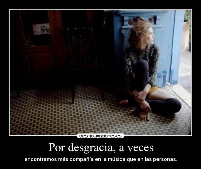 Por desgracia, a veces - encontramos más compañía en la música que en las personas.