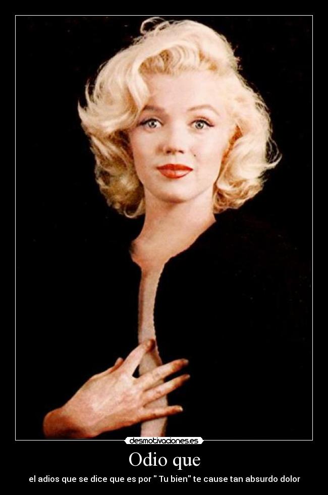 Odio que - el adios que se dice que es por Tu bien te cause tan absurdo dolor