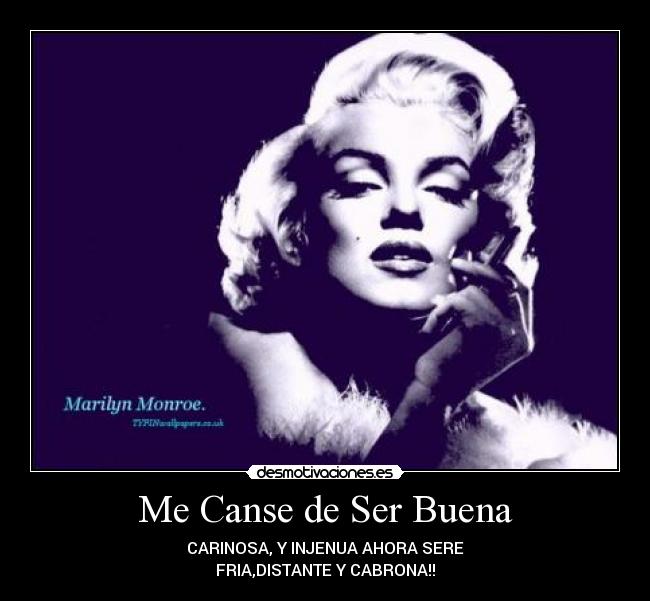 Me Canse de Ser Buena - CARINOSA, Y INJENUA AHORA SERE
FRIA,DISTANTE Y CABRONA!!