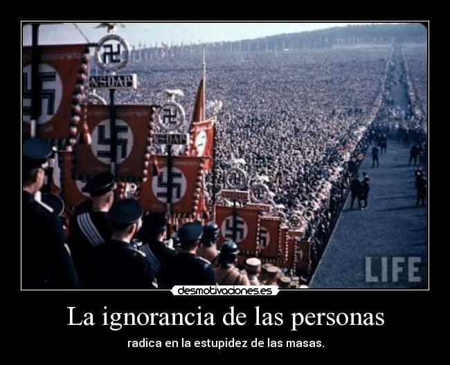 La ignorancia de las personas - radica en la estupidez de las masas.