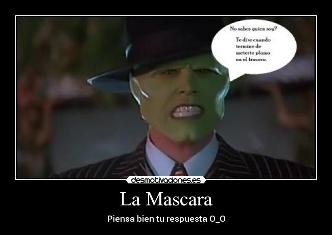 La Mascara - Piensa bien tu respuesta O_O