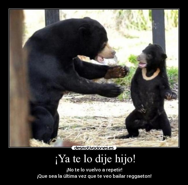 ¡Ya te lo dije hijo! -