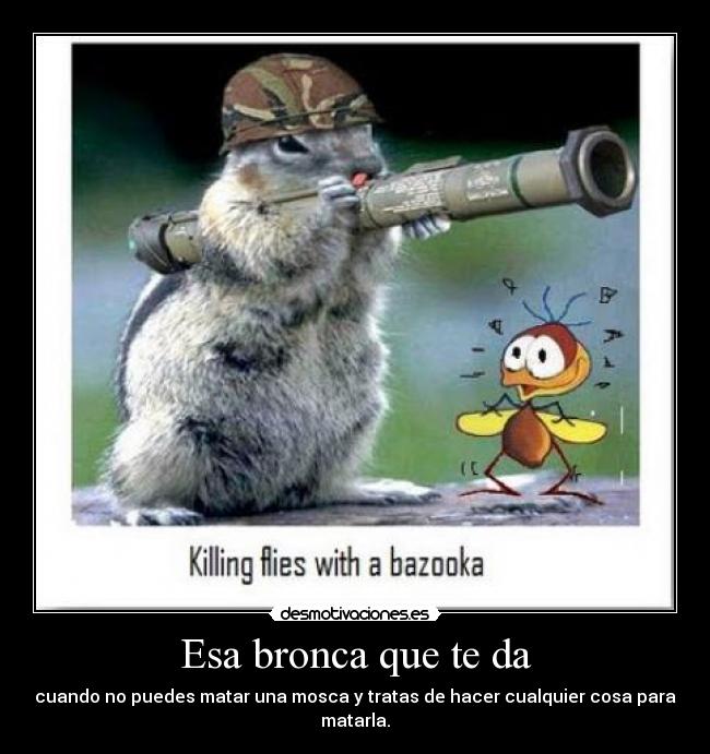 Esa bronca que te da -