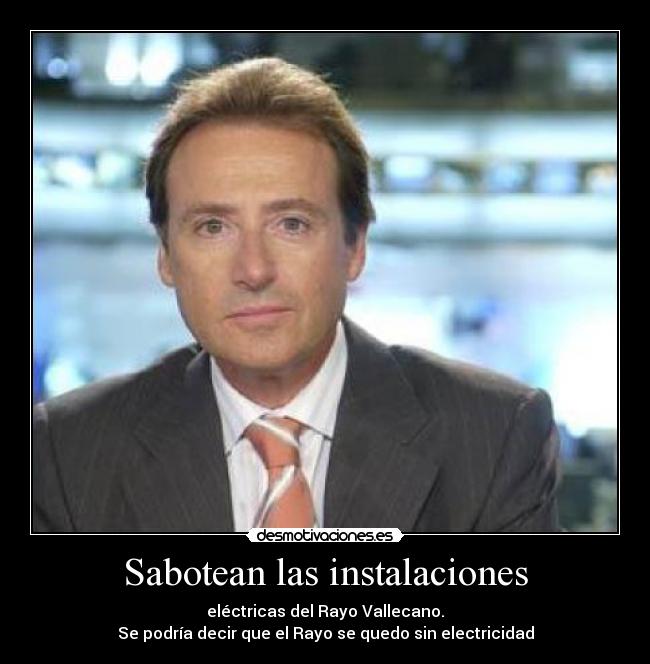 Sabotean las instalaciones - eléctricas del Rayo Vallecano.
Se podría decir que el Rayo se quedo sin electricidad