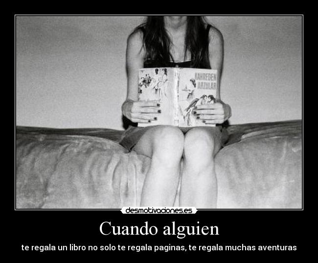 Cuando alguien - te regala un libro no solo te regala paginas, te regala muchas aventuras