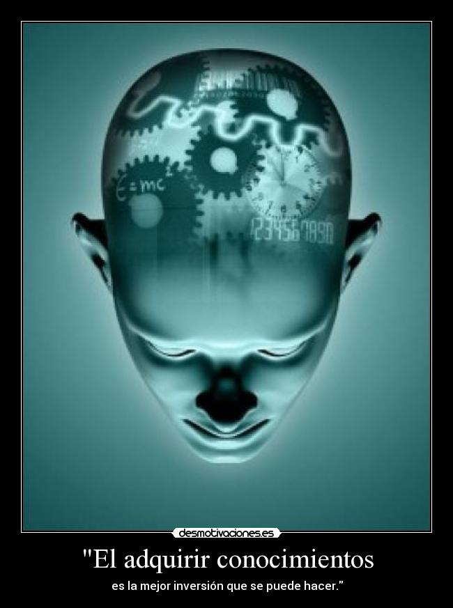 El adquirir conocimientos - es la mejor inversión que se puede hacer.