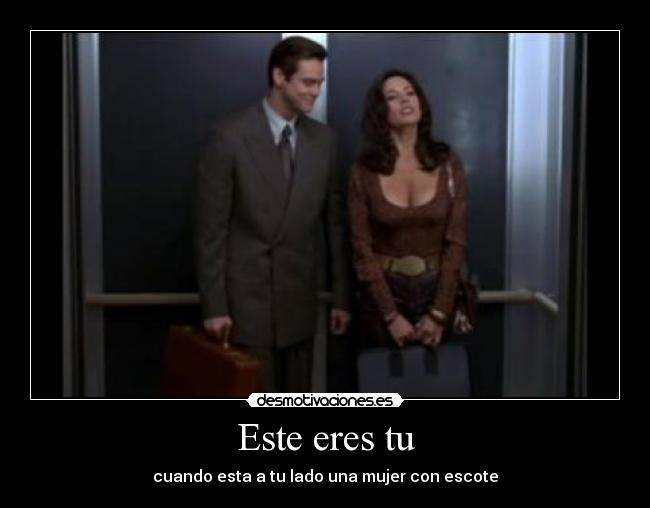 Este eres tu - cuando esta a tu lado una mujer con escote