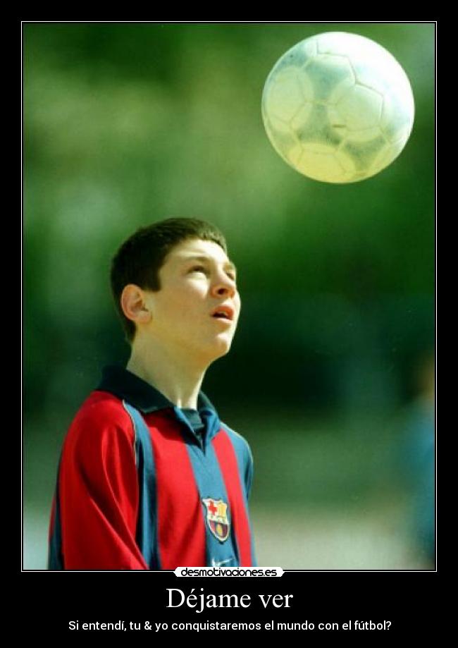 Déjame ver - Si entendí, tu & yo conquistaremos el mundo con el fútbol?