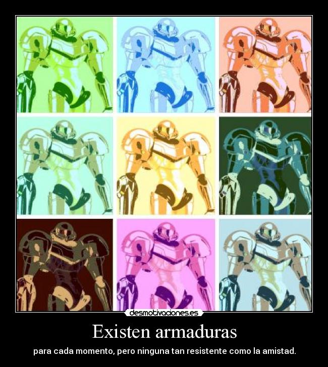 Existen armaduras - para cada momento, pero ninguna tan resistente como la amistad.