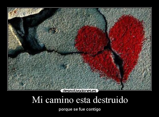 Mi camino esta destruido - porque se fue contigo