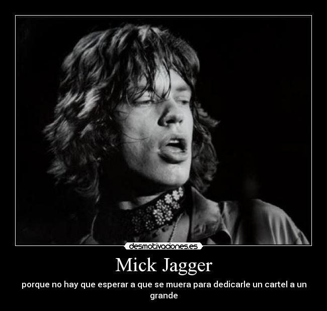 Mick Jagger - porque no hay que esperar a que se muera para dedicarle un cartel a un grande