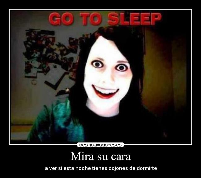 Mira su cara - a ver si esta noche tienes cojones de dormirte