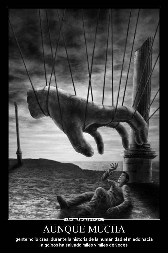 AUNQUE MUCHA - gente no lo crea, durante la historia de la humanidad el miedo hacia
algo nos ha salvado miles y miles de veces