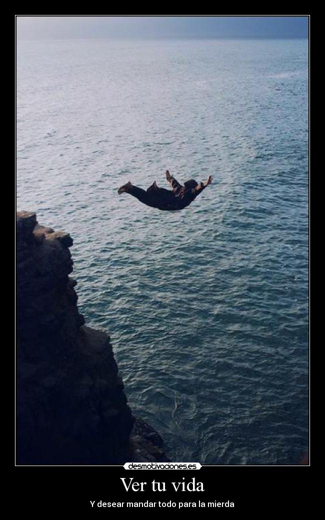 Ver tu vida - Y desear mandar todo para la mierda