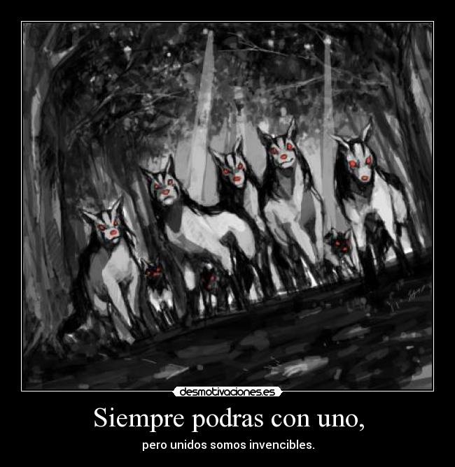 Siempre podras con uno, - pero unidos somos invencibles.