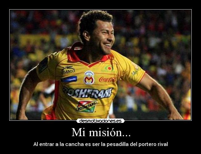 Mi misión... - Al entrar a la cancha es ser la pesadilla del portero rival