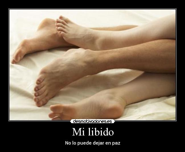 Mi libido - No lo puede dejar en paz