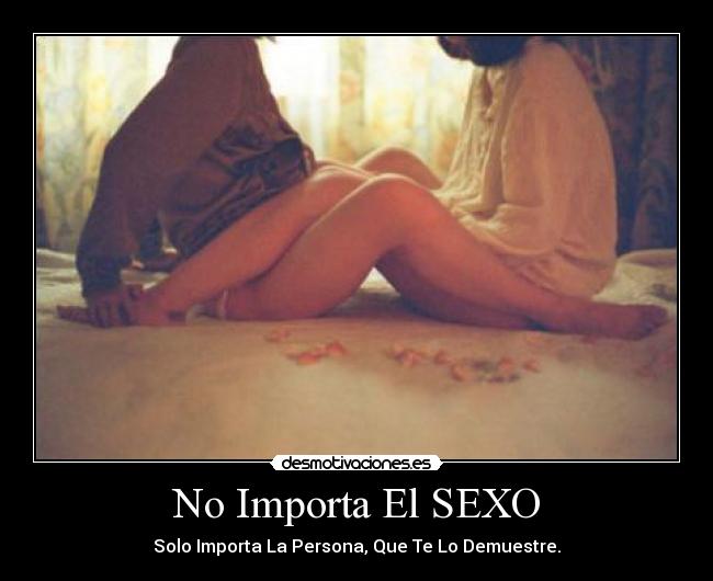 No Importa El SEXO - Solo Importa La Persona, Que Te Lo Demuestre.