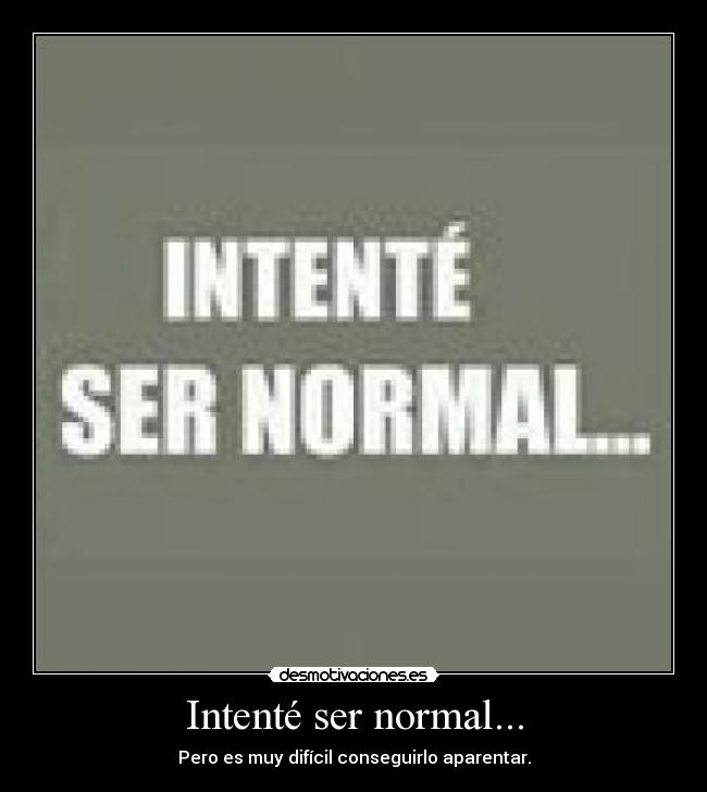 Intenté ser normal... - 