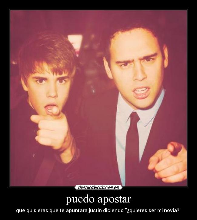 puedo apostar - que quisieras que te apuntara justin diciendo ¿quieres ser mi novia?